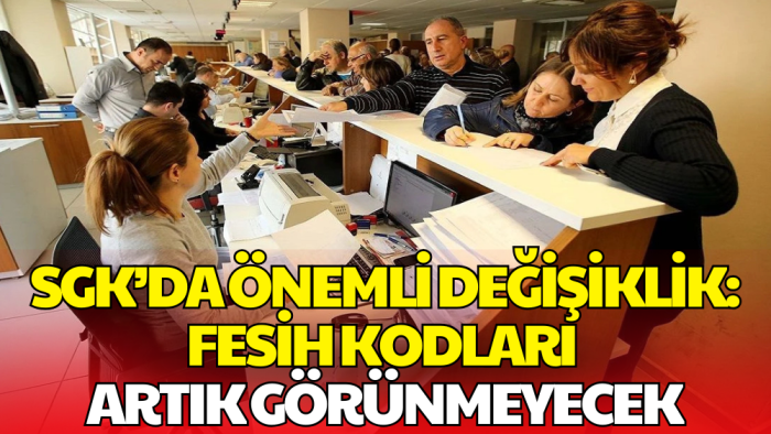 SGK Hizmet Dökümünde Değişiklik: Fesih Kodları Artık Görünmeyecek